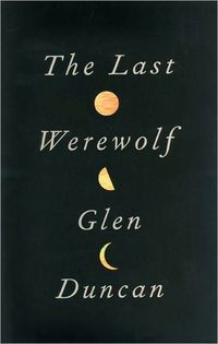 The Last Werewolf by Glen Duncan