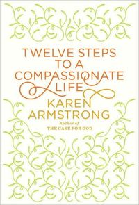 Twelve Steps to a Compassionate Life by Karen Armstrong