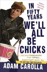 In Fifty Years We'll All Be Chicks by Adam Carolla