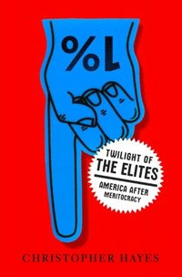 Twilight Of The Elites by Christopher Hayes