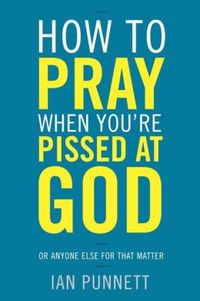 How to Pray When You're Pissed at God