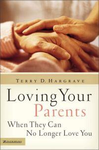 Loving Your Parents When They Can No Longer Love You by Terry Hargrave