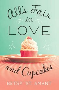 All's Fair in Love and Cupcakes by Betsy St. Amant