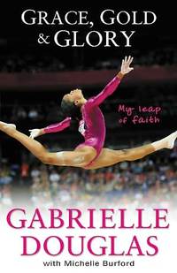 Grace, Gold And Glory by Gabrielle Douglas