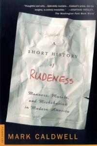 A Short History of Rudeness by Mark Caldwell