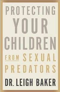 Protecting Your Children From Sexual Predators by Leigh Baker