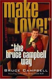 Make Love! * the Bruce Campbell Way by Bruce Campbell