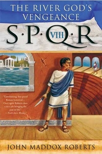 SPQR VIII: The River God's Vengeance by John Maddox Roberts