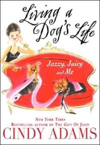 Living a Dog's Life, Jazzy, Juicy, and Me by Cindy Adams