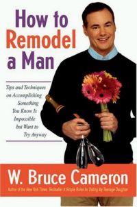 How to Remodel a Man by W. Bruce Cameron