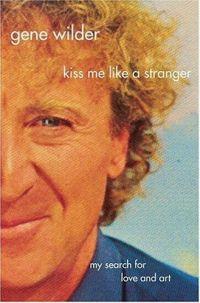 Kiss Me Like A Stranger by Gene Wilder