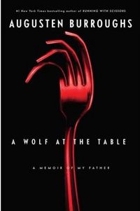 A Wolf at the Table by Augusten Burroughs