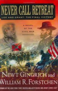 Never Call Retreat: Lee & Grant, Final Victory by William Forstchen