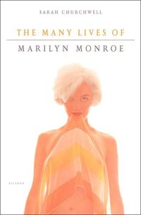 The Many Lives Of Marilyn Monroe by Sarah Churchwell