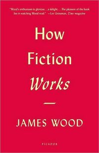 How Fiction Works by James Wood