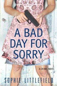 A Bad Day For Sorry by Sophie Littlefield