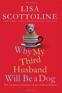 Why My Third Husband Will Be A Dog by Lisa Scottoline