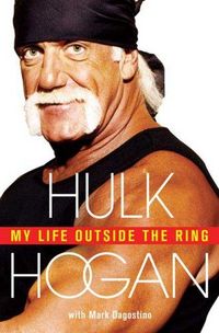 My Life Outside The Ring by Hulk Hogan