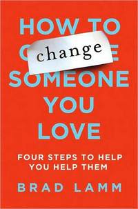 How to Change Someone You Love by Brad Lamm