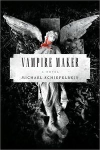 Vampire Maker by Michael Schiefelbein