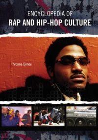 Encyclopedia of Rap and Hip Hop Culture by Yvonne Bynoe