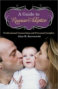 A Guide To Russian Adoption by Alisa White Karwowski