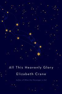 All This Heavenly Glory by Elizabeth Crane