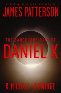 The Dangerous Days Of Daniel X by James Patterson