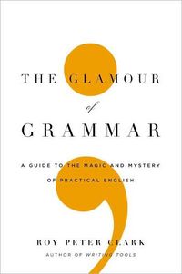 The Glamour of Grammar by Roy Peter Clark