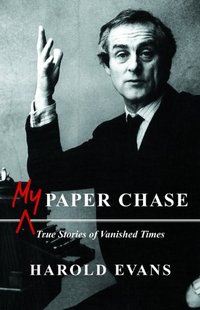 My Paper Chase by Harold Evans