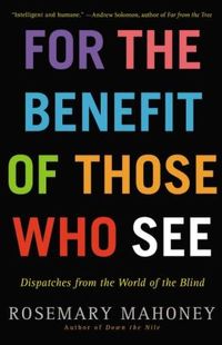 For The Benefit Of Those Who See by Rosemary Mahoney