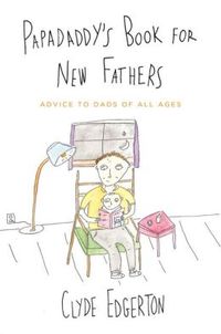 Papadaddy's Book for New Fathers by Clyde Edgerton