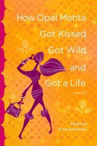 How Opal Mehta Got Kissed, Got Wild, and Got A Life by Kaavya Viswanathan
