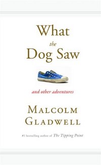 What The Dog Saw by Malcolm Gladwell