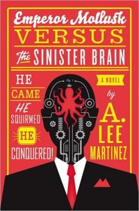 Emperor Mollusk Versus The Sinister Brain by A. Lee Martinez