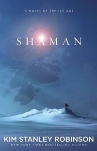 Shaman by Kim Stanley Robinson
