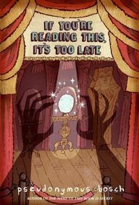 If You're Reading This, It's Too Late by Pseudonymous Bosch