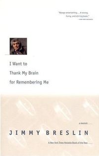 I Want to Thank My Brain for Remembering Me by Jimmy Breslin