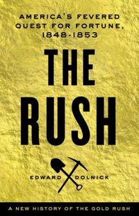 The Rush: America's Fevered Quest for Fortune, 1848-1853