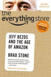 The Everything Store: Jeff Bezos and the Age of Amazon by Brad Stone