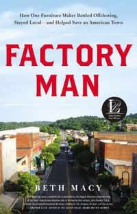Factory Man: How One Furniture Maker Battled Offshoring, Stayed Local - and Saved an American Town