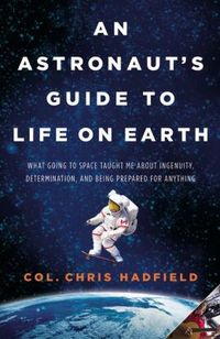 An Astronaut's Guide To Life On Earth by Chris Hadfield