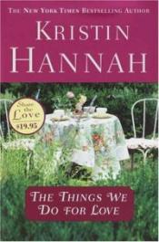 The Things We Do For Love by Kristin Hannah