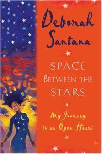 Space Between the Stars: My Journey to an Open Heart by Deborah Santana