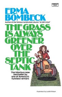 The Grass Is Always Greener Over The Septic Tank by Erma Bombeck