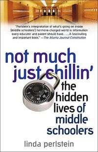 Not Much Just Chillin': The Hidden Lives Of Middle Schoolers by Linda Perlstein