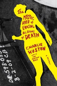 The Mystic Arts Of Erasing All Signs Of Death by Charlie Huston