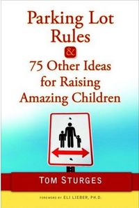 Parking Lot Rules & 75 Other Ideas for Raising Amazing Children by Tom Sturges