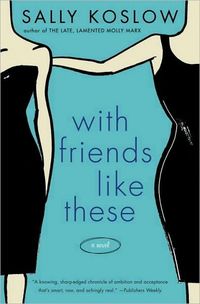 With Friends Like These by Sally Koslow