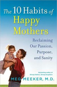 The 10 Habits Of Happy Mothers by Meg Meeker